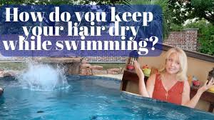Swim caps do not allow you to keep your hair dry. How To Keep Your Hair Dry While Swimming Protect Hair When Swimming Youtube