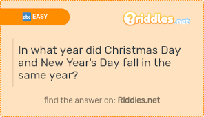 Whether you're hosting a new year's eve party or just volunteered to help plan one, you're probably on the lookout for fun games to play and maybe even a riddle or two. In What Year Did Christmas Day And New Year S Day Fall In The Same Year Riddles Net