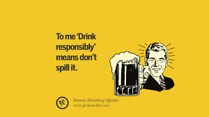 There's not a single alcoholic that doesn't realize how true this is. 50 Funny Saying On Drinking Alcohol Having Fun And Partying