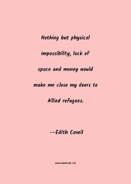 871 someday, somehow, i am going to do something useful, something for people. Edith Cavell Quote Nothing But Physical Impossibility Lack Of Space And Money Would Make Me Close My Doors To Allied Refugees Doors Quotes