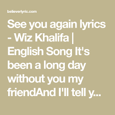 See you again is an english song. See You Again Lyrics Wiz Khalifa English Song It S Been A Long Day Without You My Friendand I Ll Tell You All See You Again Lyrics Rap Lyrics Quotes Lyrics