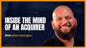 Inside the Mind of an Acquirer with Adam Kerrigan
