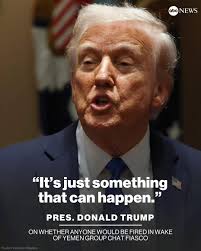 JustIn President Trump was asked if anyone would be fired as a result of a  journalist being inadvertently added to a group chat with top  administration officials discussing a military operation in