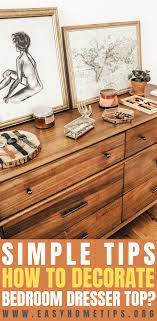 Simple Tips How To Decorate Bedroom Dresser Top Bedroom Dressers Dresser Decor Bedroom Dresser Top Decor