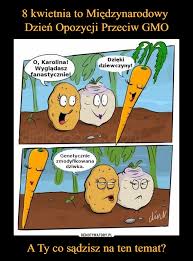 Protest trwać będzie do odwołania. 8 Kwietnia To Miedzynarodowy Dzien Opozycji Przeciw Gmo A Ty Co Sadzisz Na Ten Temat Demotywatory Pl