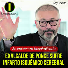 ○EXALCALDE DE PONCE SUFRE PERCANCE DE SALUD SERIO El exalcalde de Ponce,  Dr. Luis Manuel Irizarry Pabón, sufrió un infarto isquémico cerebral el  domingo, aparentemente debido a la presión arterial descontrolada. Fuentes