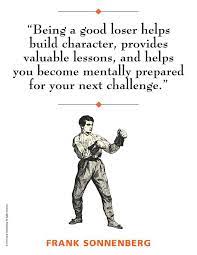 Being A Good Loser Helps Build Character Provides Valuable Lessons And Helps You Becom Motivational Quotes For Success Sarcastic Quotes Positive Self Esteem