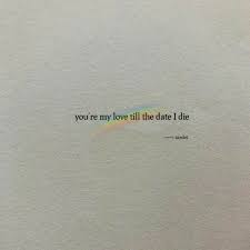 You Re My Love Till The Date I Die Quotes Love Quotes Me Quotes