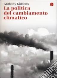 Giddens nega l'avvento di un'epoca sedicente postmoderna, al contrario quella che stiamo vivendo è una fase di radicalizzazione estrema della modernità, nella quale, da un lato, sono enormemente cresciute le. La Politica Del Cambiamento Climatico Anthony Giddens Sconto 5