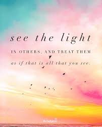 See The Light In Others And Treat Them As If That Is All You See Dr Wayne Dyer Chellyepic Light Quotes Wayne Dyer Quotes Words