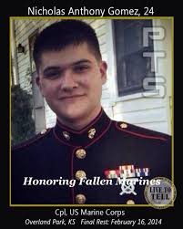 US Marine Corporal Nicholas Anthony Gomez, born October of 1989, in Kansas  City, Kansas. Beloved son of Nicholas David Gomez and Karin Denise  Shellenberger Gomez; beloved brother of Joseph, Gabriel, Phillip, Joshua,