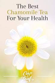 The Best Chamomile Tea For Your Health Chamomile Tea Herbs For Health Health Tea