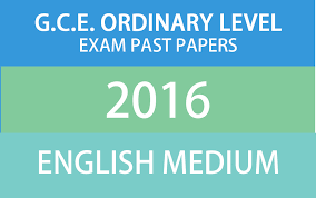The o level (ordinary level; G C E Ordinary Level Exam Past Papers 2016 English Medium