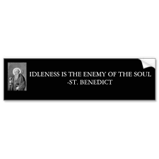 'idleness is the enemy of the soul; St Benedict Quotes Quotesgram