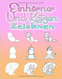 Einhorner Und Katzen Zeichnen Schritt Fur Schritt Zeichnen Lernen Fur Kinder Ab 6 Jahren Und Erwachsene 110 Seiten A4 German Edition Fee Maria 9781093379723 Amazon Com Books