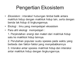 Pengertian Ekosistem Ekosistem Interaksi Hubungan Timbal Balik Antara Makhluk Hidup Dengan Makhluk Hidup Lain Serta Dengan Benda Tak Hidup Di Lingkungannya Ppt Download