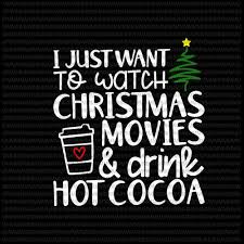 Want access to over 50463 products worth over $504,630? I Just Want To Watch Christmas Movies And Drink Hot Cocoa Svg Christmas Movies Svg Quote Christmas Svg Buy T Shirt Designs
