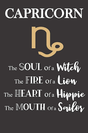 Those born under this sign are generally pragmatic, ambitious, and disciplined, although they can also be somewhat stoic and pessimistic. Amazon Com Capricorn The Soul Of A Witch The Fire Of A Lion The Heart Of A Hippie The Mouth Of A Sailor Star Sign Journal Notebook Diary Makes A