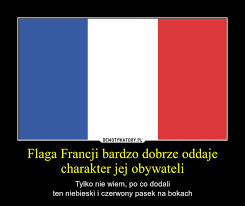 Szybka, łatwa i lokalna sprzedaż rzeczy z drugiej ręki. Flaga Francji Bardzo Dobrze Oddaje Charakter Jej Obywateli Demotywatory Pl