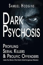 Dark Psychosis: Profiling Serial Killers & Prolific Offenders by Samuel  Hodgins | Waterstones