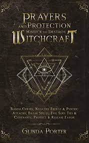 Prayers And Protection Magick To Destroy Witchcraft : Banish Curses,  Negative Energy & Psychic Attacks; Break Spells, Evil Soul Ties &  Covenants; Protect ... Negative Energy &Psychic Attacks Book 2) - Kindle