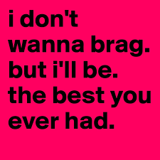 It's a claim that calvin a. I Don T Wanna Brag But I Ll Be The Best You Ever Had Post By Feydephey On Boldomatic