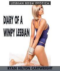 Diary of a Wimpy Lesbian: 6 XXX Rated Lesbian Bondage Stories by RYAN  HILTON CARTWRIGHT 