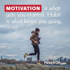 Motivation Is What Gets You Started Habit Is What Keeps You Going Jim Ryun Passiton Com