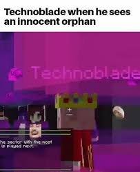 A page for describing memes: Ace When He Sees An Innocent Orphan Technoblade He Sector With The Most I Is Played Next