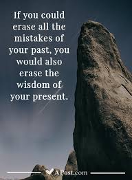 If You Could Erase Alll The Mistakes Of Your Past You Would Also Erase The Wisdom Of Your Presents Quotes Past Quotes Be Yourself Quotes Past Mistakes Quotes