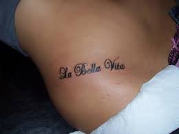 I have been planning on getting 'la bella vita' tattooed on me since i was 12 years old and i want to to it when i turn 18. La Bella Vita Tattoo Meaning The Beautiful Life Weird Tattoos Hip Tattoo Tattoos With Meaning