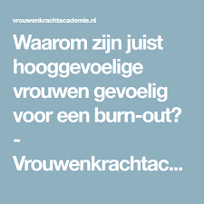 Waarom Zijn Juist Hooggevoelige Vrouwen Gevoelig Voor Een Burn Out Vrouwenkrachtacademie Burns Gevoeligheid Vrouw