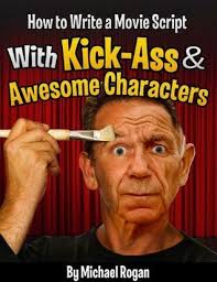 How to Write a Movie Script With Kick-Ass and Awesome Characters by Michael  Rogan