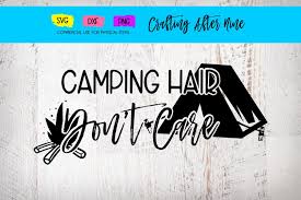 Summer svg cut files for silhouette and cricut. Camp Hair Dont Care Graphic By Crafting After Nine Creative Fabrica Camping Hair Adventure Crafts Don T Care