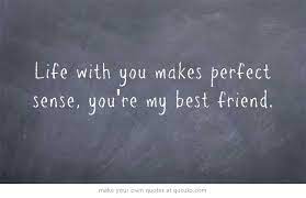 Life with you makes perfect sense. Life With You Makes Perfect Sense You Re My Best Friend Bff Quotes Friends Quotes Best Friend Quotes