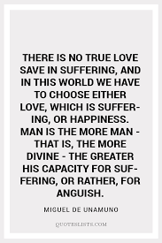 ♥ what is love, if not the stuff of dreams and acceptance? True Love Quote There Is No True Love Save In Suffering And In This World We Have To Choose Either Love Which Is Suffering Or Happiness Man Is The More Man
