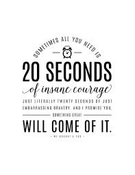 Sometimes All You Need Is 20 Seconds Of Insane Courage Quote 20 Seconds Of Insane Courage Print Digital Download Courage Quotes 20 Seconds Of Courage Comfort Zone Quotes