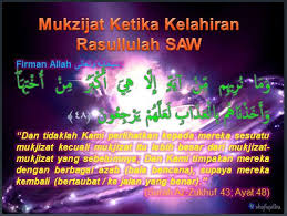 Rasulullah saw lahir pada tahun gajah yaitu tahun dimana pasukan gajah yang dipimpin oleh abrahah habasyah yang tengah ingin merobohkan ka'bah. Mukzijat Ketika Kelahiran Rasullulah Saw Shafiqolbu