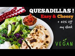 Easy Cheesy Vegan Quesadillas Recipe Ebook Sale Youtube Easy Cheesy Recipes Quesadilla Recipes