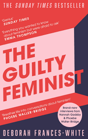 The Guilty Feminist From Our Noble Goals To Our Worst