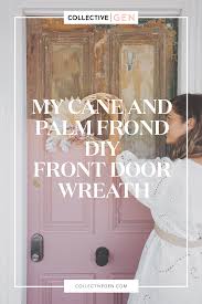 Sometimes the simplest things make the most gorgeous decorations. My Cane And Palm Frond Diy Front Door Wreath Collective Gen
