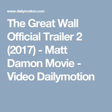 The Great Wall Official Trailer 2 2017 Matt Damon Movie Video Dailymotion Official Trailer Matt Damon Movies Naomi Watts Movies