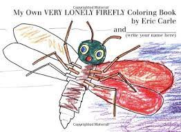 My own very lonely firefly coloring book. My Own Very Lonely Firefly Coloring Book By Eric Carle Http Www Amazon Com Dp 0399246460 Ref Cm Sw R Pi Dp Palqub0h Coloring Books Eric Carle Literature Unit