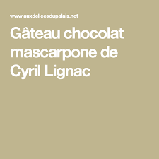Gateau Chocolat Mascarpone De Cyril Lignac Aux Delices Du Palais Recette Gateau Chocolat Gateau Chocolat Mascarpone Chocolat