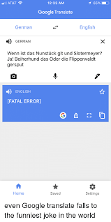 Our program for translating languages not only converts text from english to german but retains the sense of the original version. At T 1233 Am 65 Google Translate German English German Wenn Ist Das Nunstuck Git Und Slotermeyer Ja Beiherhund Das Oder Die Flipperwaldt Gersput English Fatal Error Home Saved Settings Even Google Translate