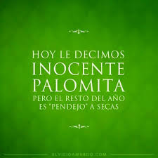 An actress plays a prank on her husband every year for el dia de los inocentes and this year, her husband gets his revenge. Inocente Palomita Frases Graciosas Frases Humor Sarcasmo Gracioso