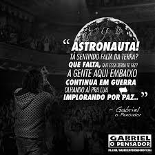 Gabriel O Pensador Astronauta Ta Sentindo Falta Da Terra Que Falta Que Essa Terra Te Faz A Gente Aqui Embaixo Continua Em Guerra Olhando Ai Pra Lua Implorando Por Paz Gabriel