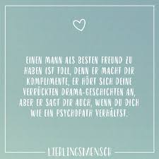 Einen Mann Als Besten Freund Zu Haben Ist Toll Denn Er Macht Dir Komplimente Er Hort Sich Deine Verruckten Drama Geschichten An Aber Er Sagt Dir Auch Wenn D Romantische Spruche Susse