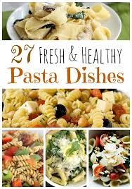 27 Fresh Healthy Pasta Recipes Frugal Finds During Naptime Pasta Dishes Healthy Pasta Dishes Tasty Pasta