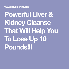 Powerful Liver Kidney Cleanse That Will Help You To Lose Up 10 Pounds Liver And Kidney Cleanse Kidney Cleanse Liver